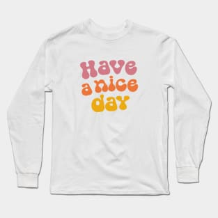 Have a nice day Long Sleeve T-Shirt